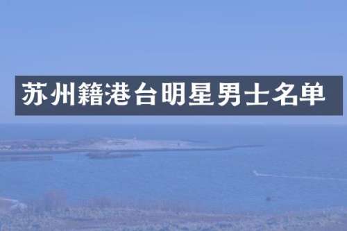 苏州籍港台明星男士名单