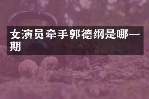女演员牵手郭德纲是哪一期