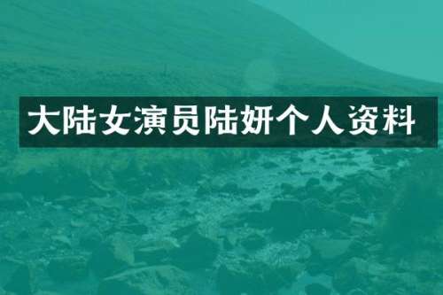 大陆女演员陆妍个人资料