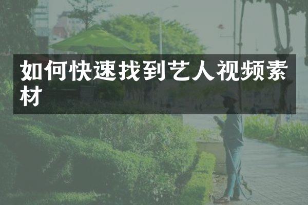 如何快速找到艺人视频素材