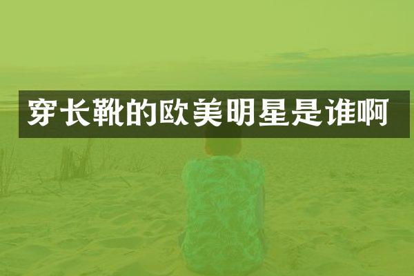 穿长靴的欧美明星是谁啊