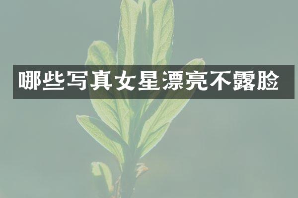 哪些写真女星漂亮不脸