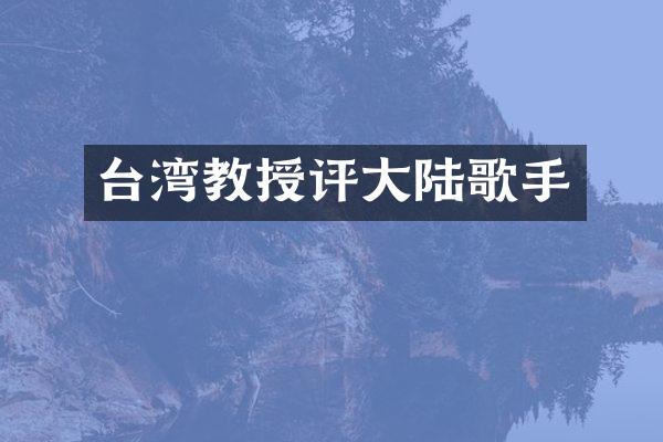 台湾教授评大陆歌手