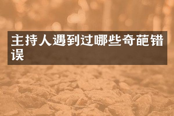 主持人遇到过哪些奇葩错误