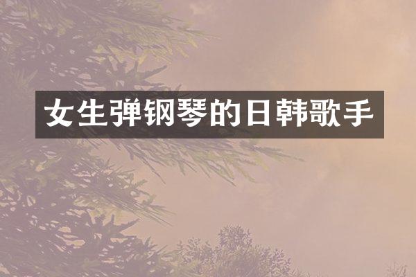 女生弹钢琴的日韩歌手