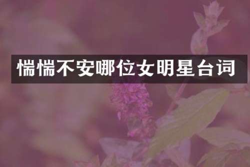 惴惴不安哪位女明星台词