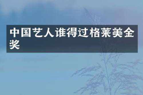 中国艺人谁得过格莱美金奖