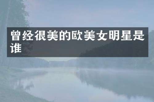 曾经很美的欧明星是谁