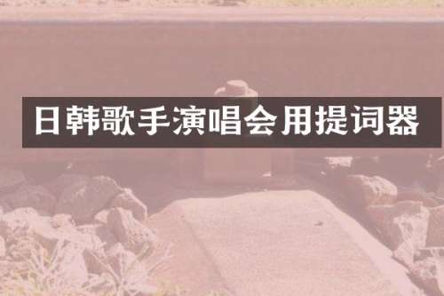 日韩歌手演唱会用提词器
