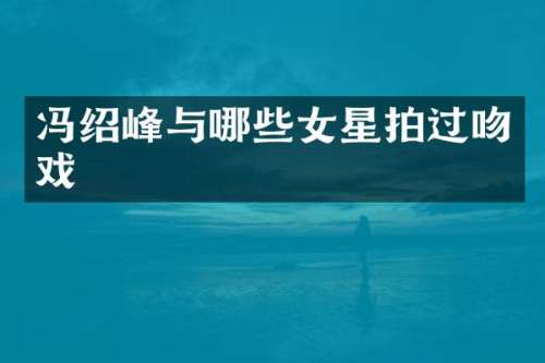 冯绍峰与哪些女星拍过