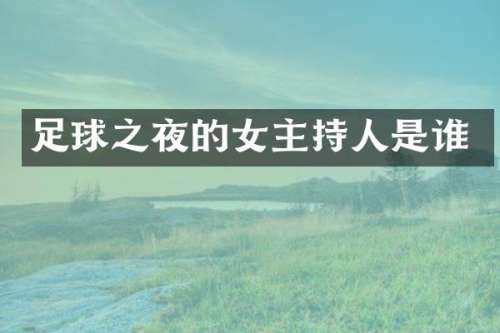 足球之夜的女主持人是谁