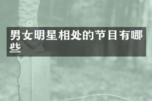 男女明星相处的节目有哪些