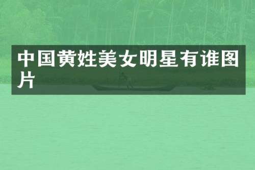 中国黄姓明星有谁图片