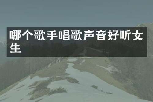 哪个歌手唱歌声音好听女生