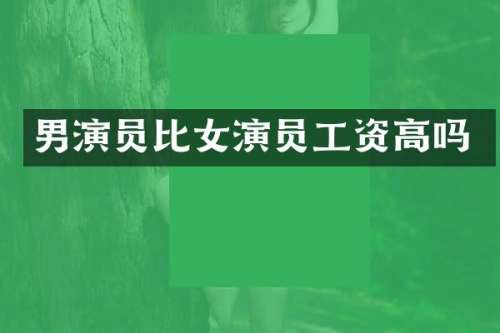 男演员比女演员工资高吗