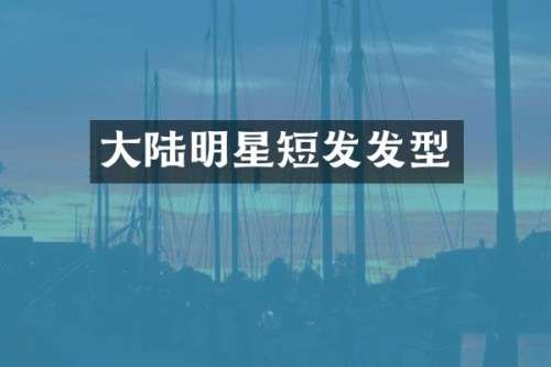 大陆明星短发发型