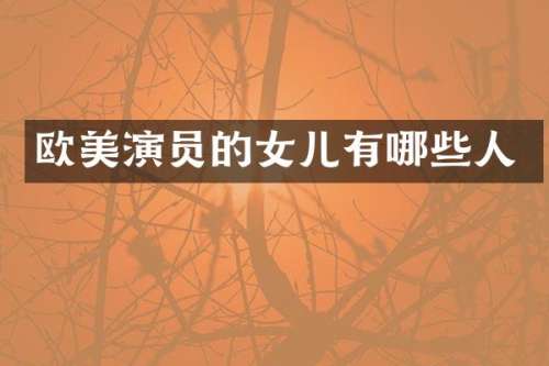 欧美演员的女儿有哪些人