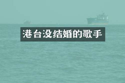 港台没结婚的歌手