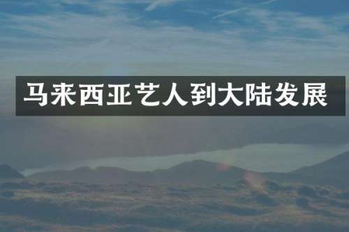 马来西亚艺人到大陆发展