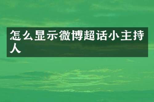 怎么显示微博超话小主持人