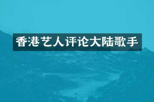香港艺人评论大陆歌手