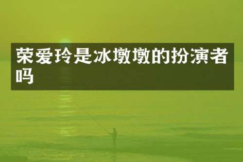 荣爱玲是冰墩墩的扮演者吗