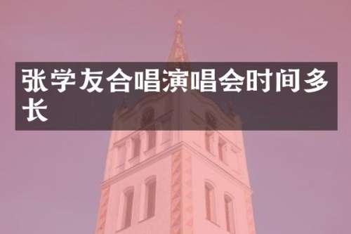 张学友合唱演唱会时间多长