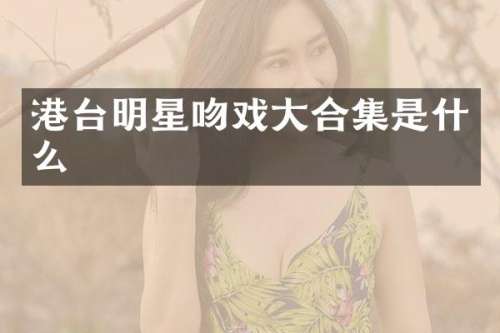 港台明星大是什么