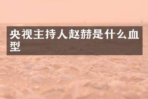 央视主持人赵赫是什么血型