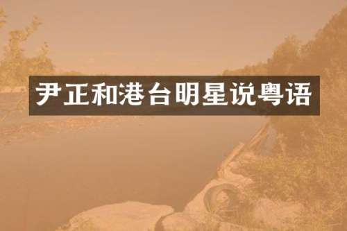 尹正和港台明星说粤语