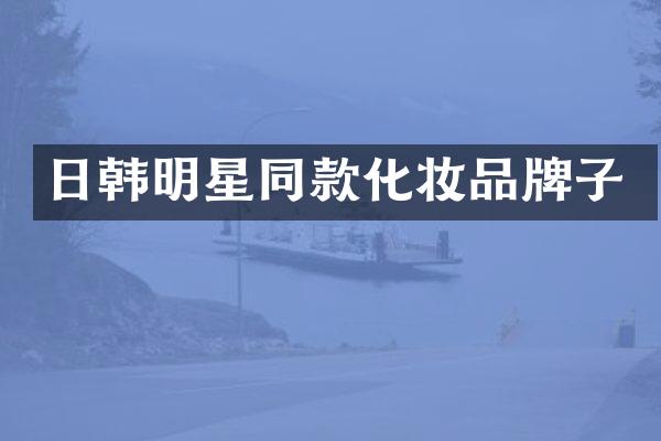 日韩明星同款化妆品牌子