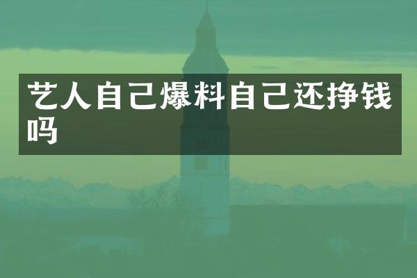 艺人自己爆料自己还挣钱吗