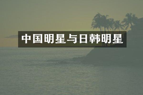 中国明星与日韩明星