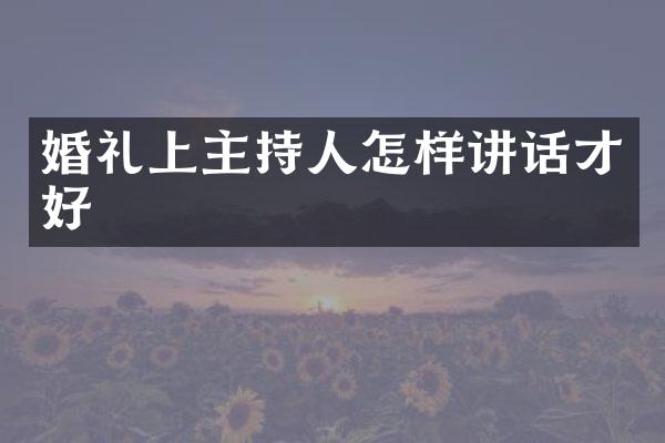 婚礼上主持人怎样讲话才好