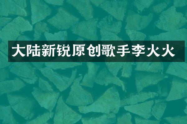 大陆新锐原创歌手李火火