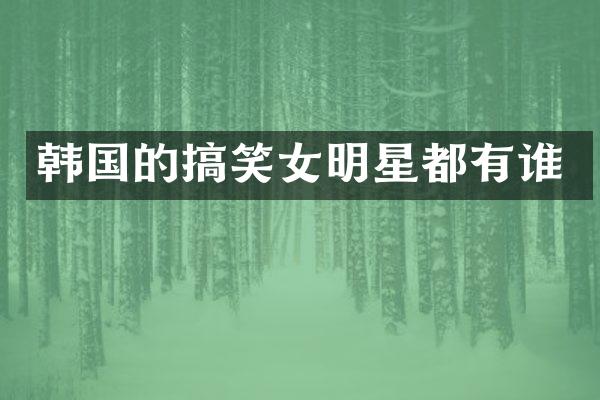 韩国的搞笑女明星都有谁