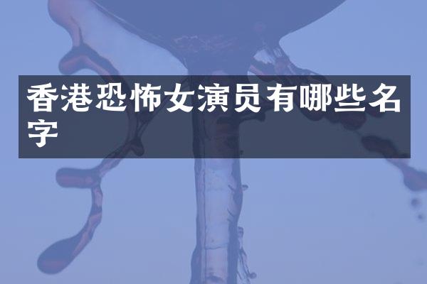 香港恐怖女演员有哪些名字