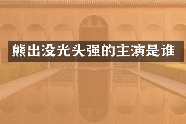 熊出没光头强的主演是谁