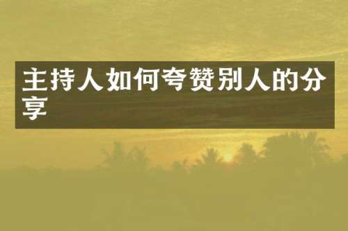 主持人如何夸赞别人的分享