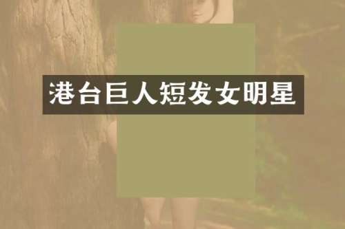 港台巨人短发女明星