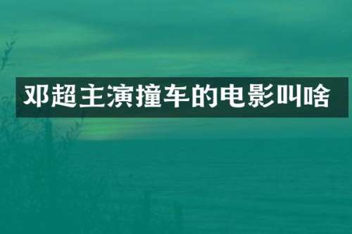 邓超主演撞车的电影叫啥