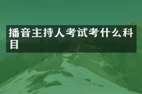 播音主持人考试考什么科目