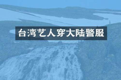 台湾艺人穿大陆警服