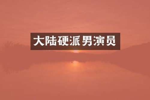 大陆硬派男演员