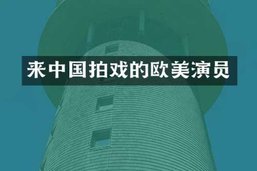 来中国拍戏的欧美演员