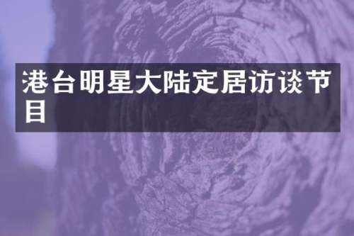 港台明星大陆定居访谈节目