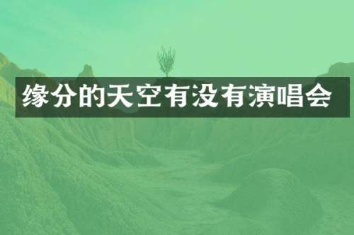 缘分的天空有没有演唱会