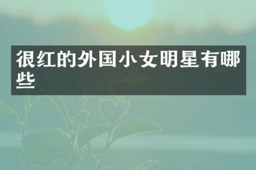 很红的外国小女明星有哪些