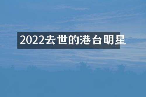 2022去世的港台明星