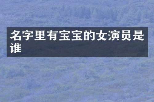名字里有宝宝的女演员是谁